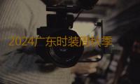 2024广东时装周秋季展闭幕 